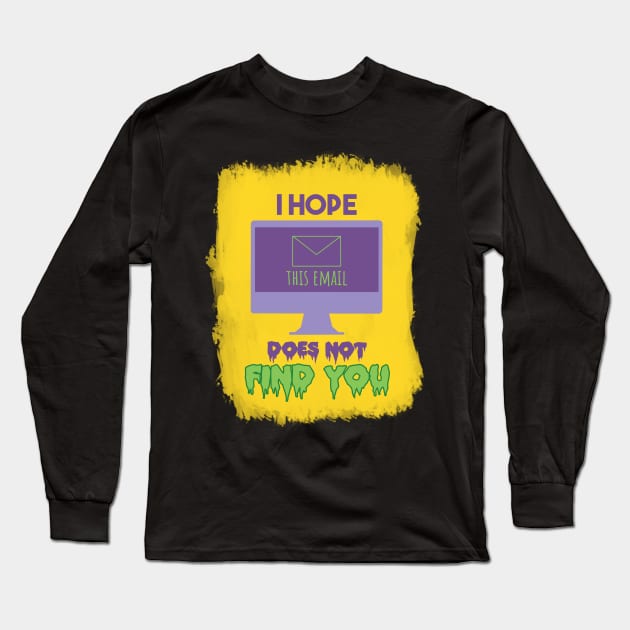 I Hope this email does not find you Long Sleeve T-Shirt by SHMITEnZ